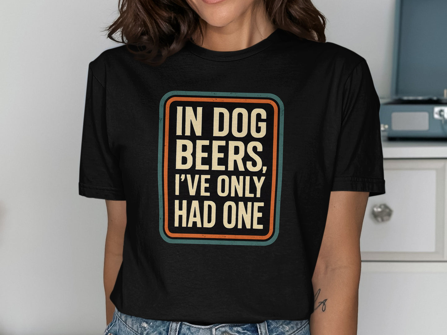 In Dog Beers I've Only Had One T-Shirt product type