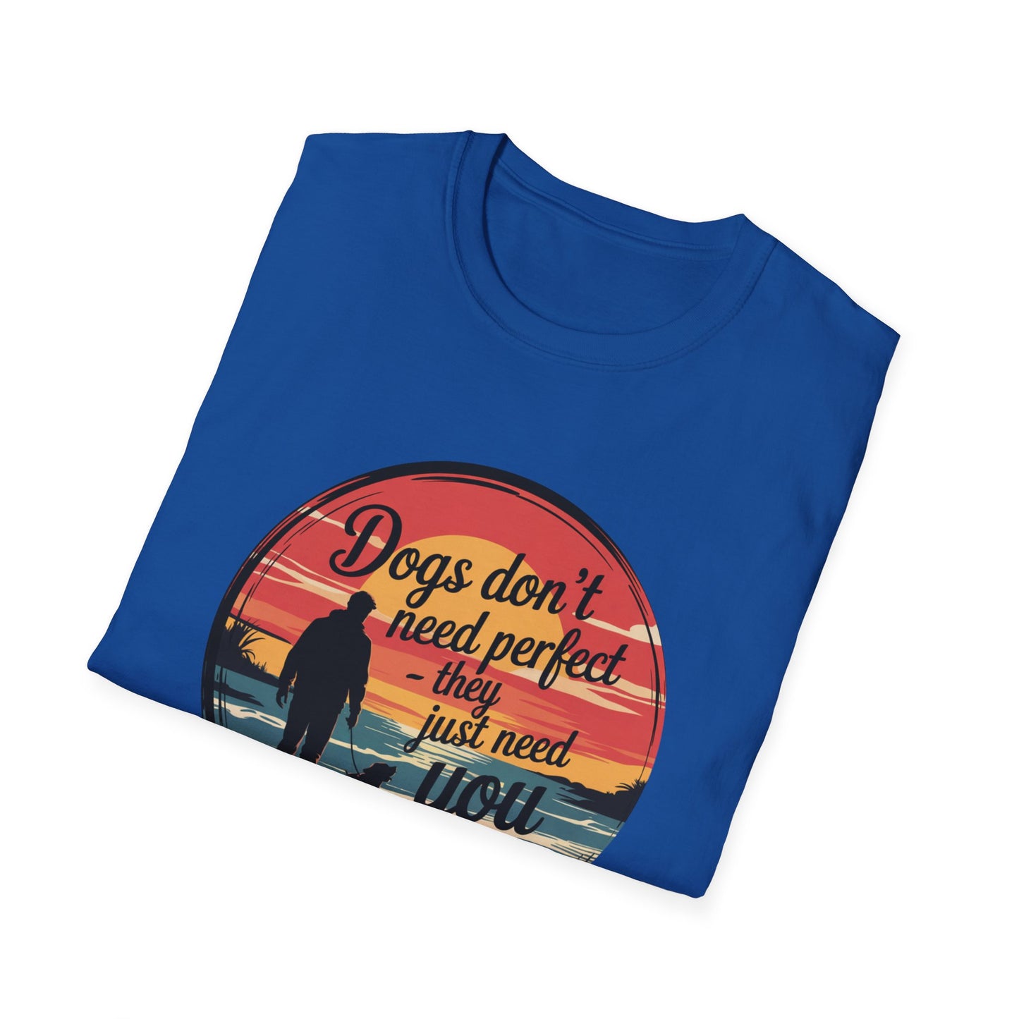 Dogs Don't Need Perfect, They Just Need You T-Shirt
