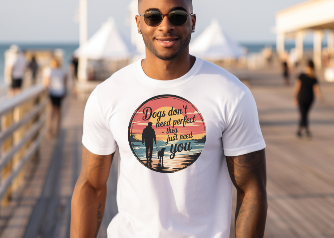 Dogs Don't Need Perfect, They Just Need You T-Shirt