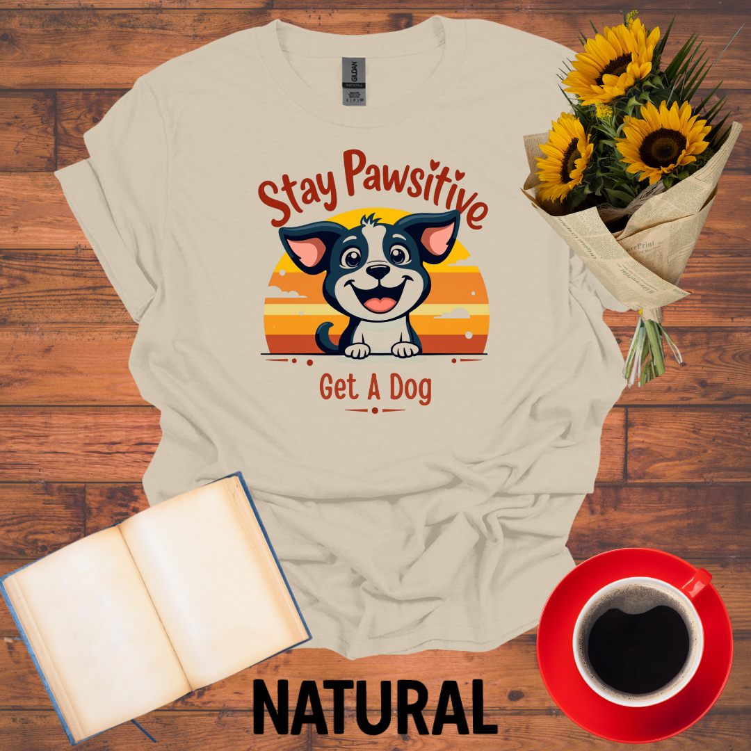 Stay Positive Get A Dog T-Shirt