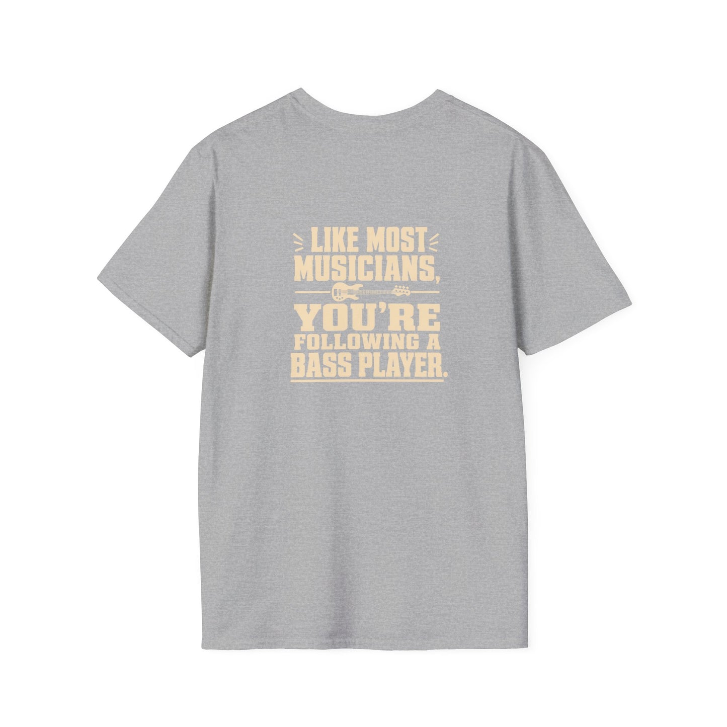 Grey t-shirt with the text "Like most musicians, you're following a bass player."