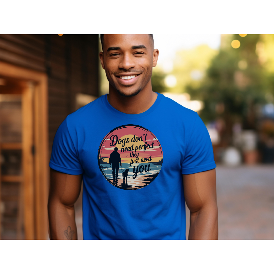 Dogs Don't Need Perfect, They Just Need You T-Shirt
