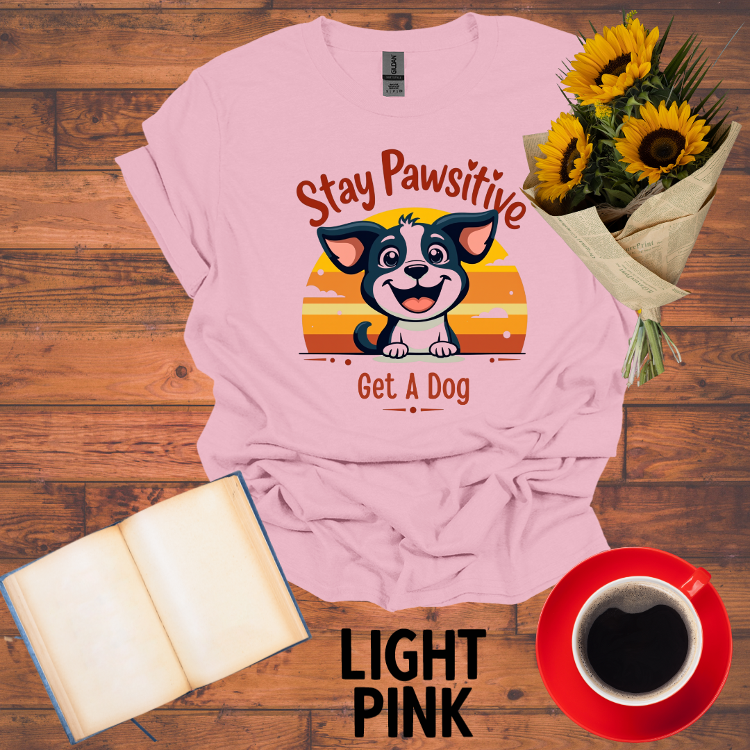Stay Positive Get A Dog T-Shirt