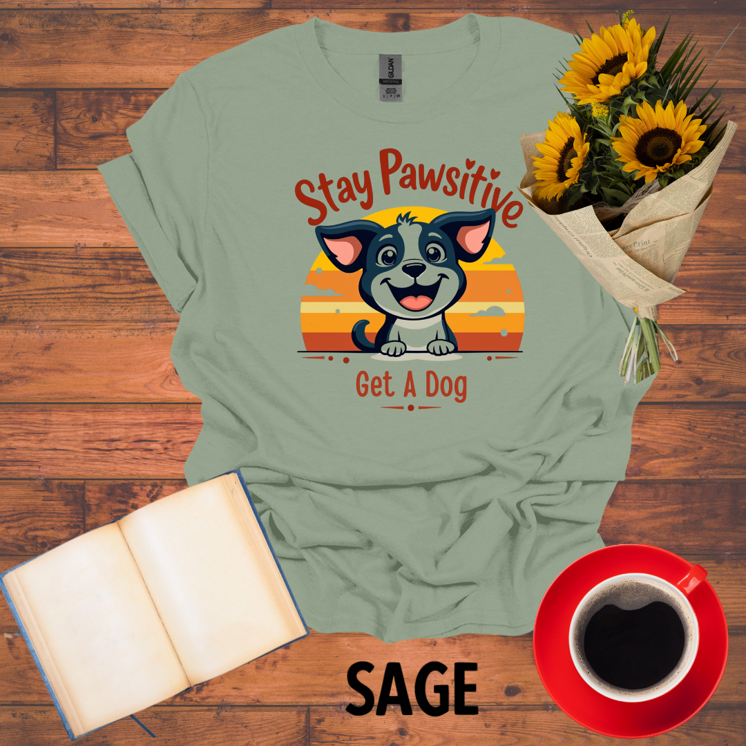 Stay Positive Get A Dog T-Shirt