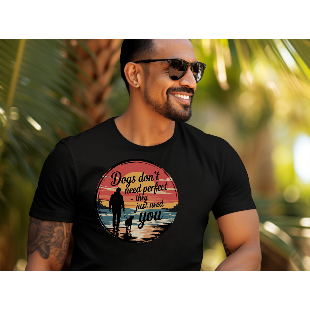 Dogs Don't Need Perfect, They Just Need You T-Shirt