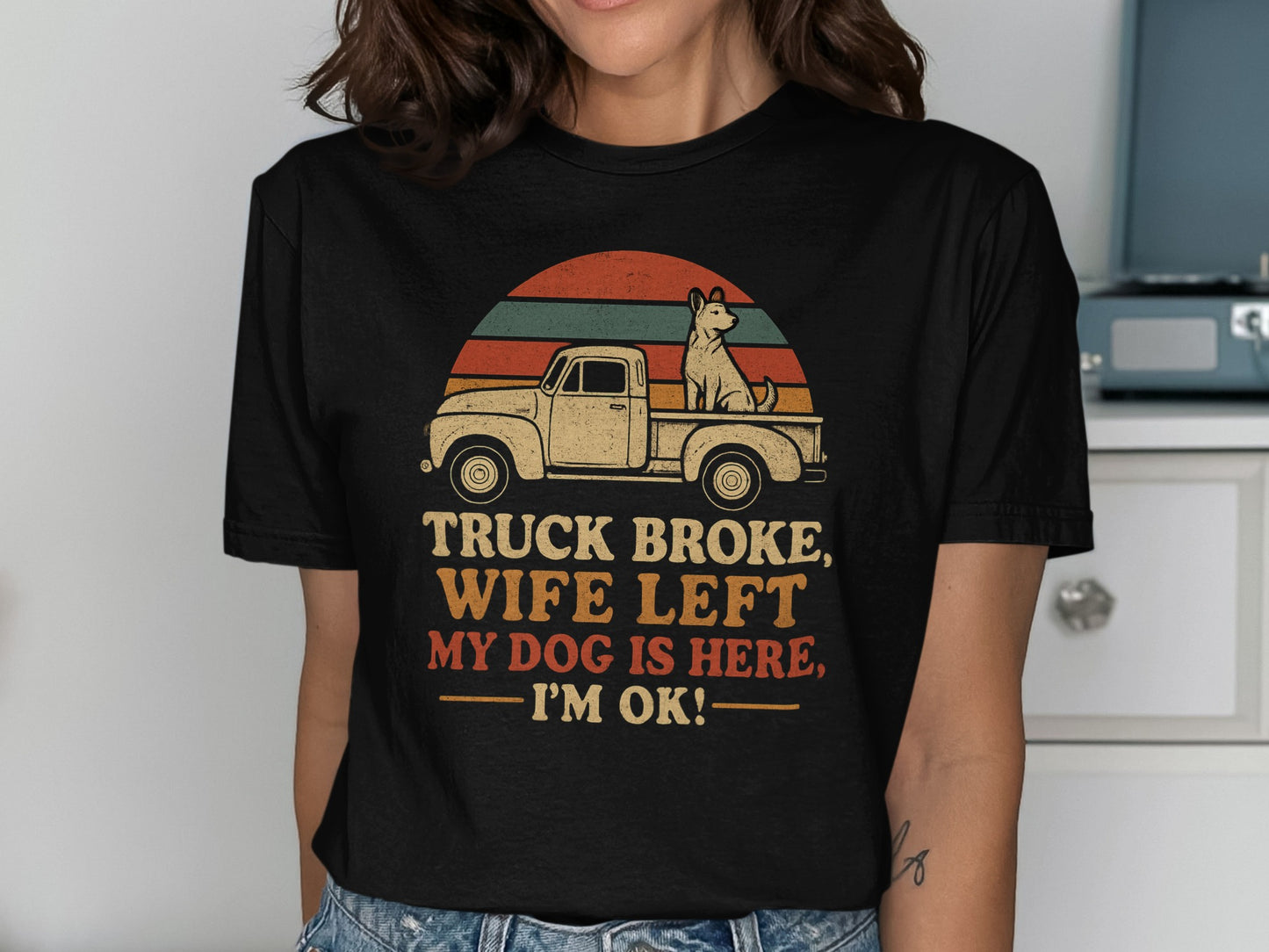 Truck Broke Wife Left My Dog Is Here I'm Ok! product type