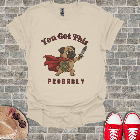 T-shirt with pug wearing cape and shield holding sword, "You Got This PROBABLY".