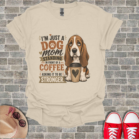 Graphic t-shirt: "I'm just a dog mom standing in front of a coffee asking it to be stronger."