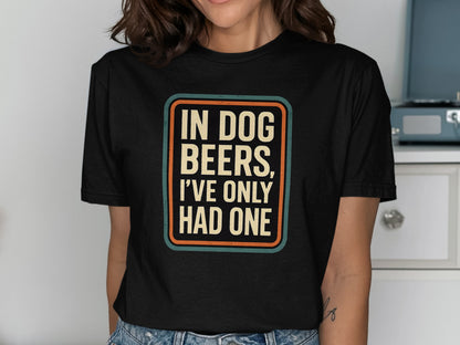In Dog Beers I've Only Had One T-Shirt product type