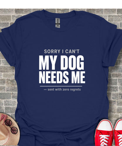 Navy t-shirt with white text that reads "Sorry I can't My dog needs me - sent with zero regrets".