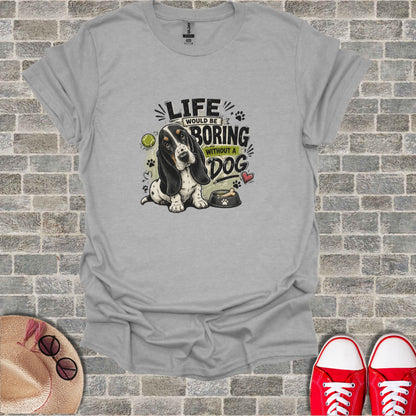 T-shirt graphic with Basset Hound, bone, tennis ball, and text "LIFE WOULD BE BORING WITHOUT A DOG".