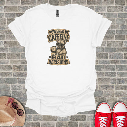 White t-shirt with "Powered by Caffeine and Bad Decisions" graphic featuring a French bulldog.