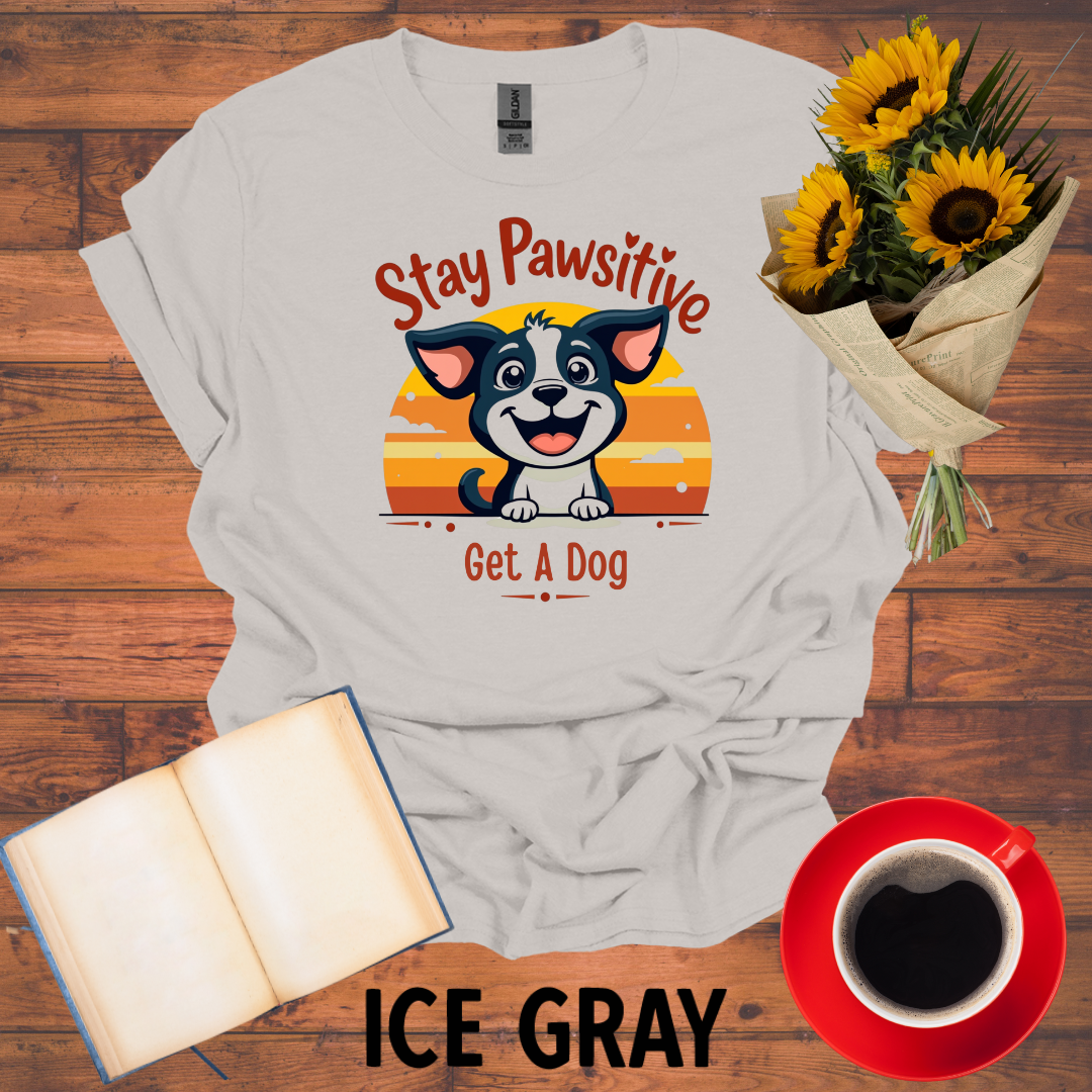Stay Positive Get A Dog T-Shirt