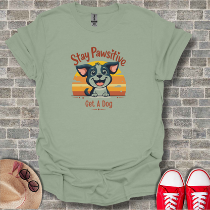 Stay Positive Get A Dog T-Shirt