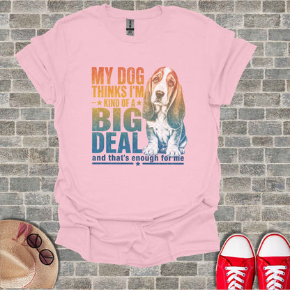 Pink t-shirt with Basset Hound and text "My dog thinks I'm kind of a big deal".