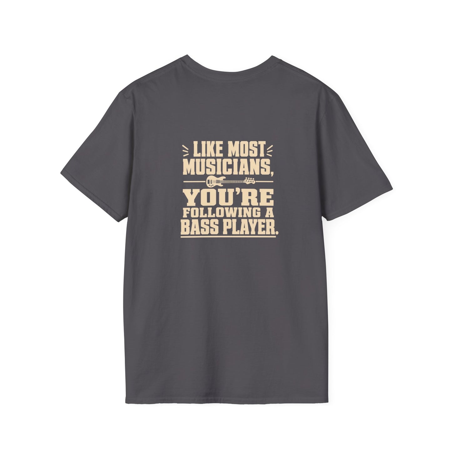 Dark grey t-shirt with "Like most musicians, you're following a bass player." text.