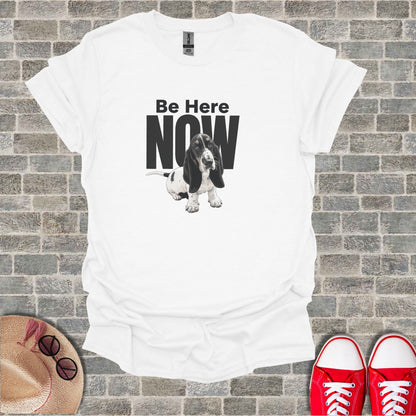 White t-shirt with "Be Here NOW" and a Basset Hound illustration.