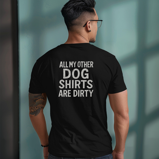 All My Other Dog Shirts Are Dirty T-Shirt