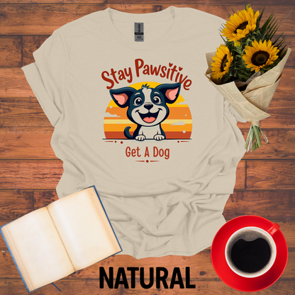 Stay Positive Get A Dog T-Shirt