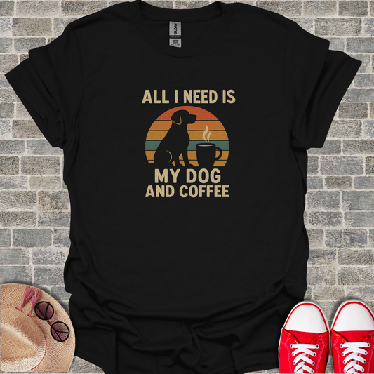 All I Need Is My Dog and Coffee T-Shirt