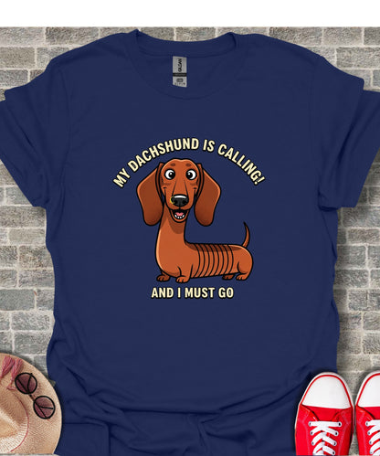 My Dachshund Is Calling And I Must Go T-Shirt