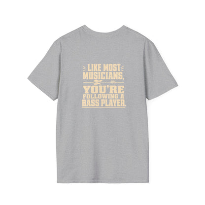 Grey t-shirt with the text "Like most musicians, you're following a bass player."