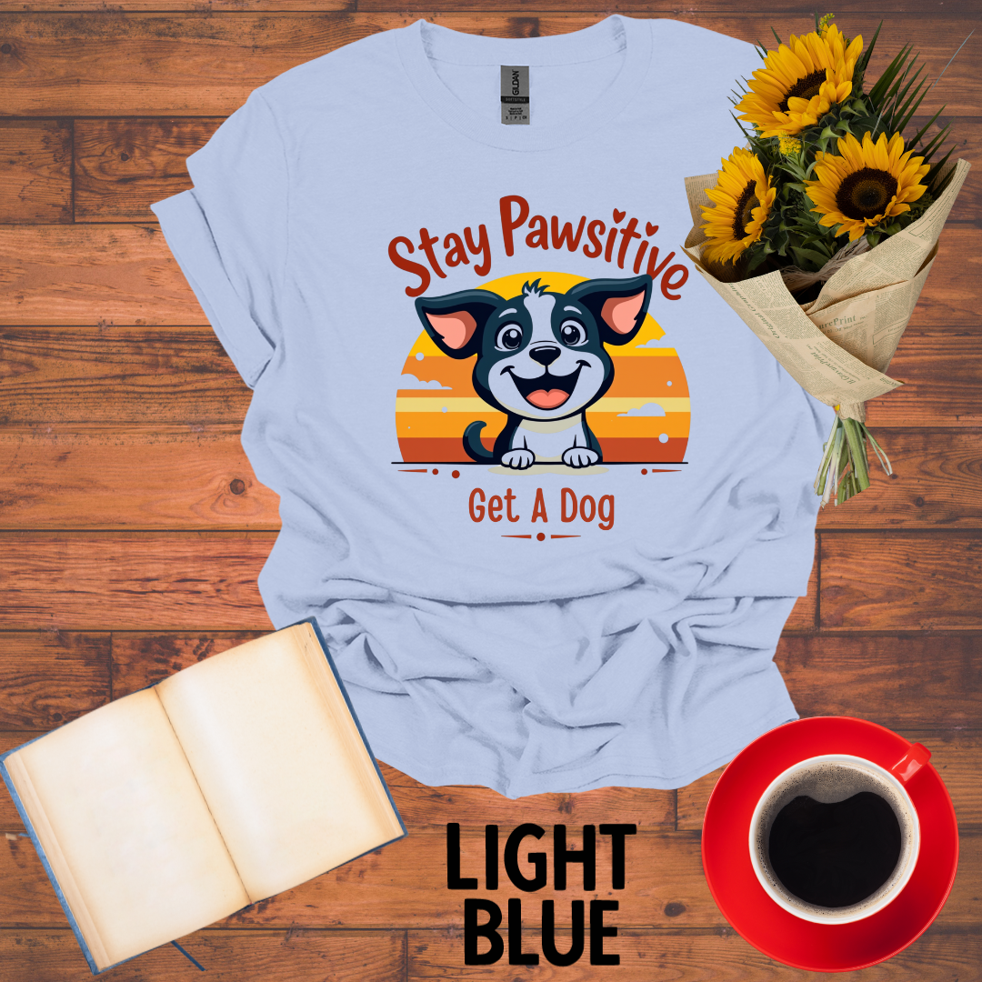 Stay Positive Get A Dog T-Shirt