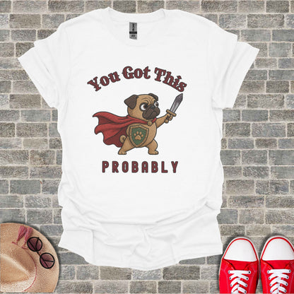 White t-shirt with a pug in a cape holding a sword, "You Got This PROBABLY".