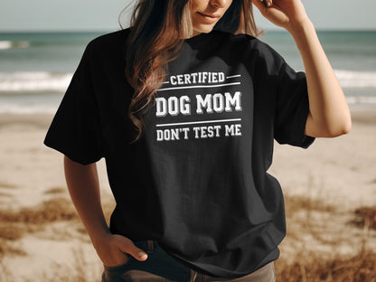 Black t-shirt with white text: CERTIFIED DOG MOM DON'T TEST ME.