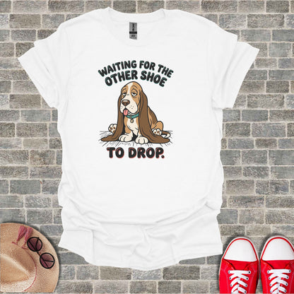 White t-shirt with a sad Basset Hound and text "WAITING FOR THE OTHER SHOE TO DROP."
