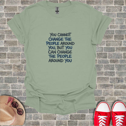 Pale green t-shirt with "You cannot change the people around you, but you can change the people around you" text.