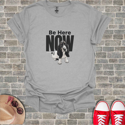 Gray t-shirt with "Be Here NOW" text and Basset Hound dog graphic.