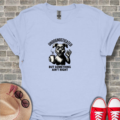 UNDOGNOSTICATED BUT SOMETHING AIN'T RIGHT T-SHIRT