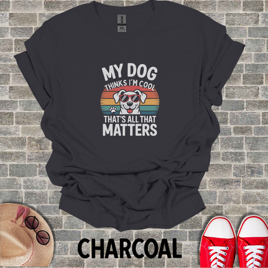 My Dog Thinks I'm Cool T-Shirt