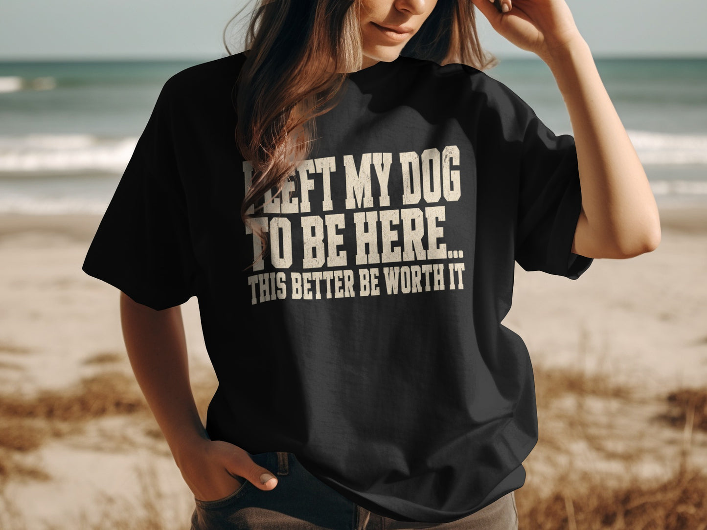 Black t-shirt with text "I LEFT MY DOG TO BE HERE... THIS BETTER BE WORTH IT".