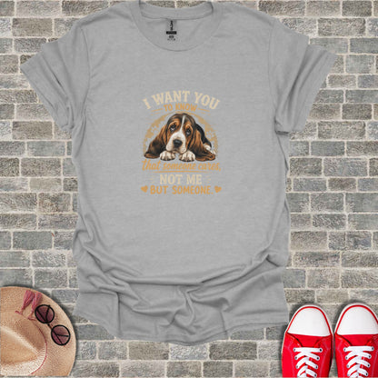 Gray t-shirt with Basset Hound and text "I want you to know that someone cares, not me but someone."