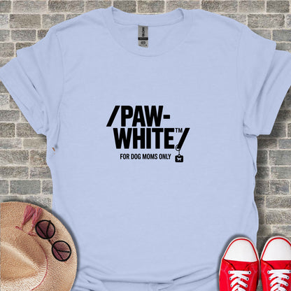 Paw-White For Dog Moms Only Shirt Apparel Gift