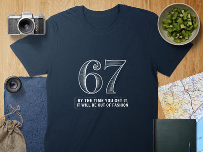 By the Time You Get It 67 Out of Fashion Shirt