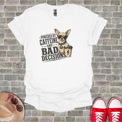 White t-shirt with chihuahua and text "Powered by Caffeine and Bad Decisions".