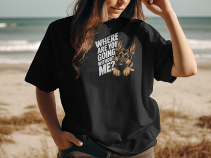 Black t-shirt with German Shepherd graphic and text "WHERE ARE YOU GOING WITHOUT ME?".