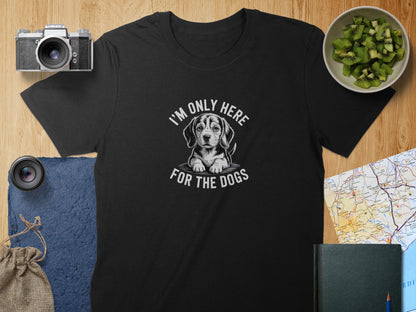 I'm Only Here For The Dogs T-shirt