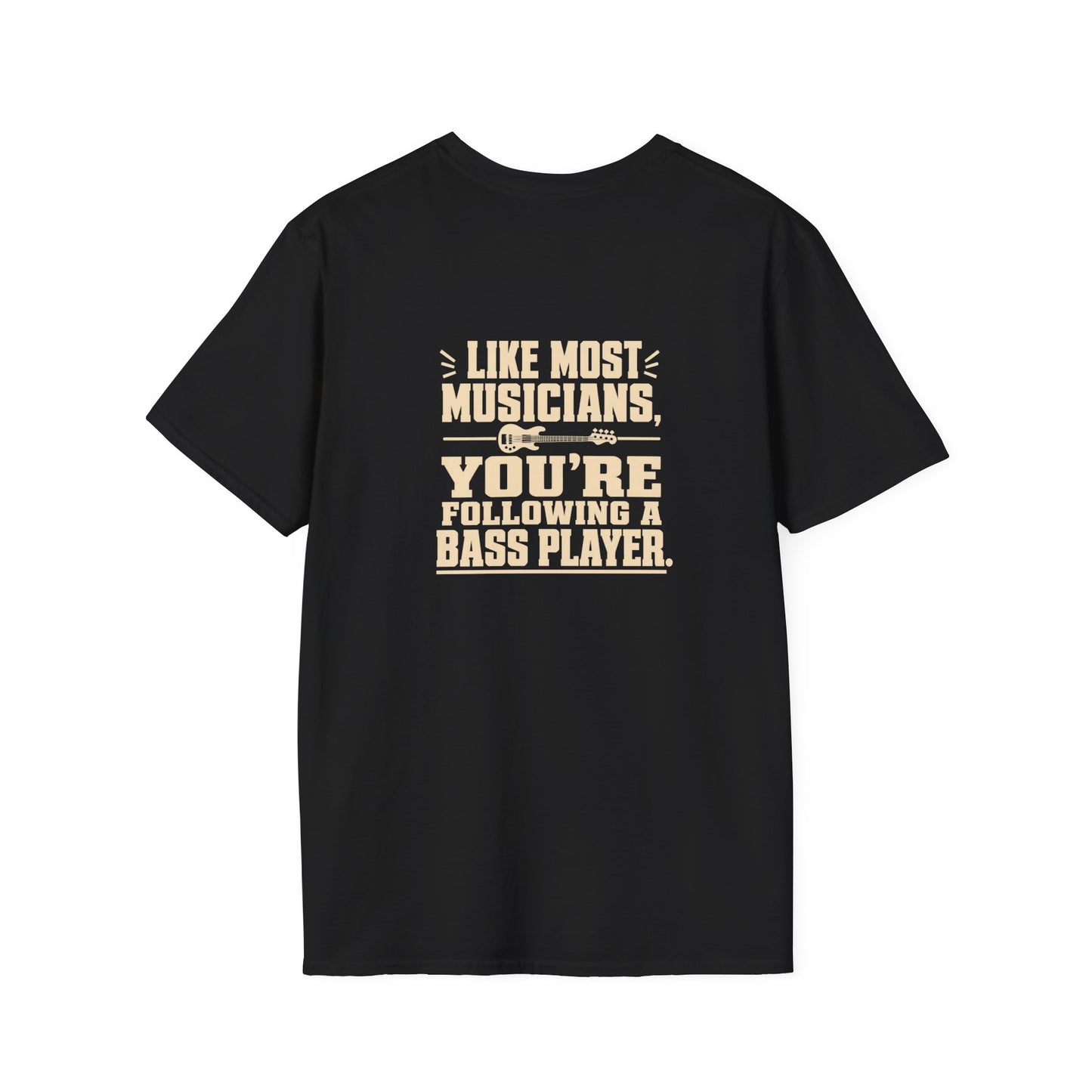 Black t-shirt with text "Like most musicians, you're following a bass player."