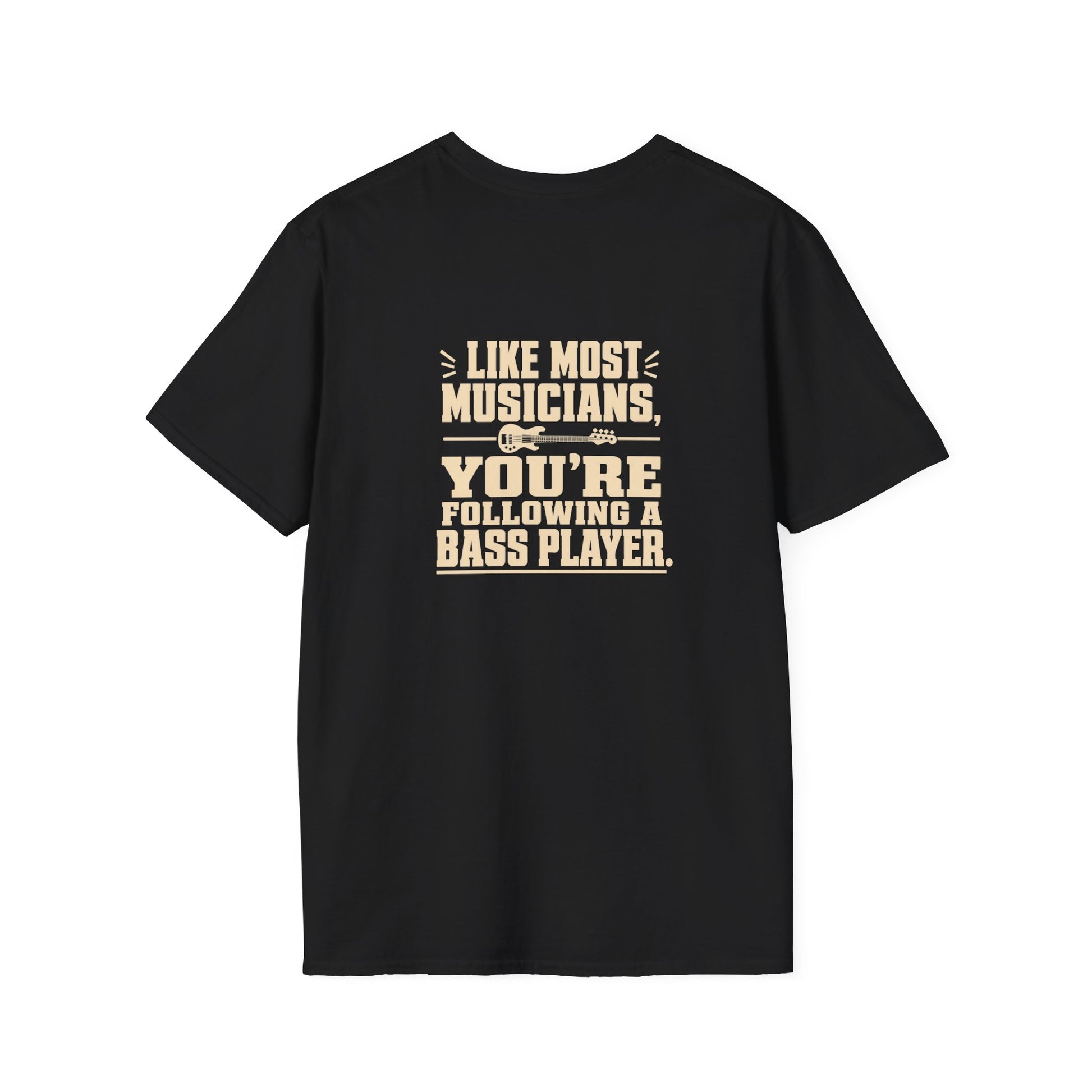 Black t-shirt with text "Like most musicians, you're following a bass player."