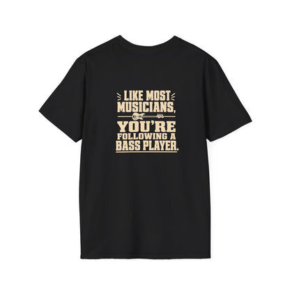 Black t-shirt with text "Like most musicians, you're following a bass player."