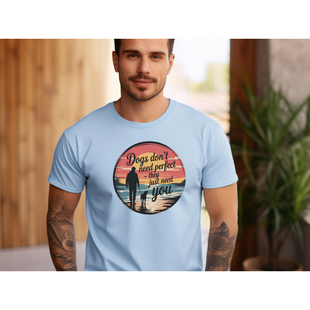 Dogs Don't Need Perfect, They Just Need You T-Shirt