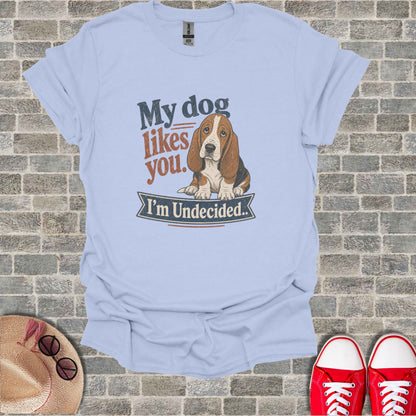 Light blue t-shirt with Basset Hound graphic that reads "My dog likes you. I'm Undecided."