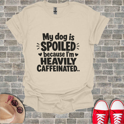 Cream t-shirt with "My dog is spoiled because I'm heavily caffeinated" text.