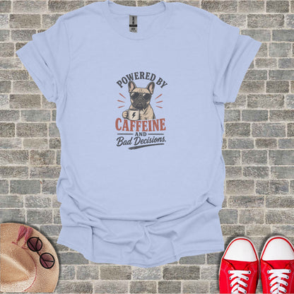 T-shirt with French bulldog wearing sunglasses, "Powered by Caffeine and Bad Decisions."