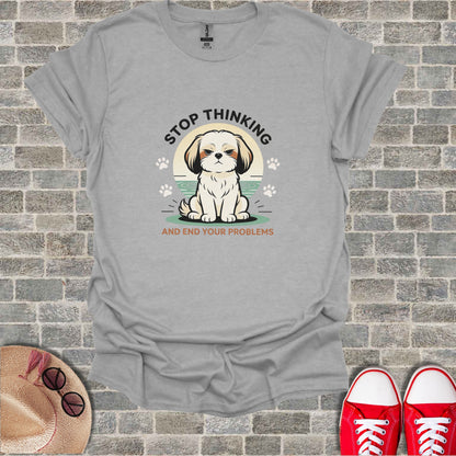 Gray t-shirt with a grumpy dog and text "STOP THINKING AND END YOUR PROBLEMS."
