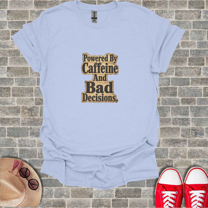 Light blue t-shirt with "Powered By Caffeine And Bad Decisions" text design.